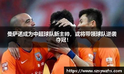 曼萨诺成为中超球队新主帅,或将带领球队逆袭夺冠!