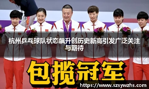 杭州乒乓球队状态飙升创历史新高引发广泛关注与期待