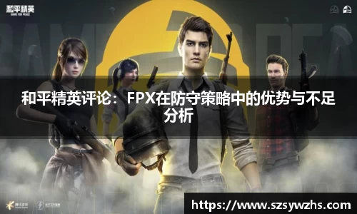 和平精英评论:FPX在防守策略中的优势与不足分析