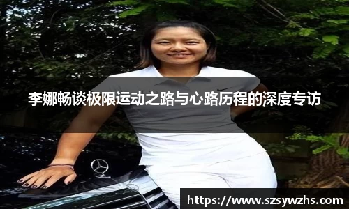 李娜畅谈极限运动之路与心路历程的深度专访
