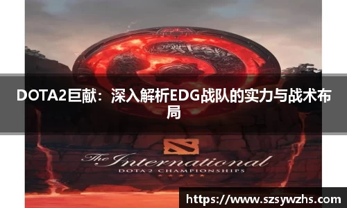 DOTA2巨献：深入解析EDG战队的实力与战术布局