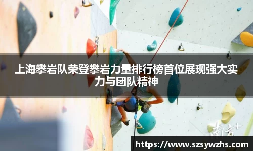 上海攀岩队荣登攀岩力量排行榜首位展现强大实力与团队精神